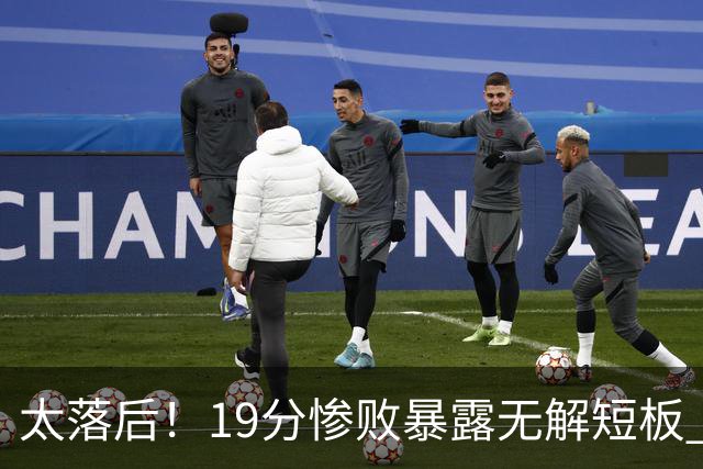 太落后！19分惨败暴露无解短板 中国男篮应考虑换帅